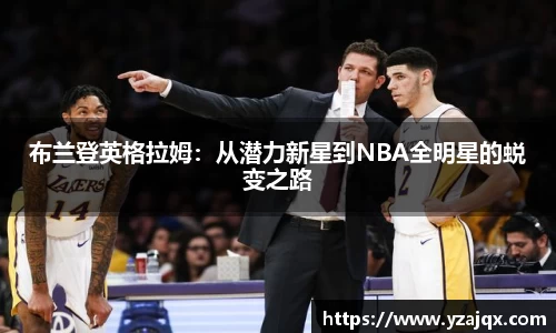 布兰登英格拉姆：从潜力新星到NBA全明星的蜕变之路